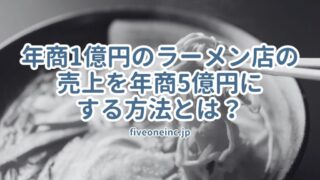 年商1億円のラーメン店の売上を年商5億円にする方法とは？ - 株式会社