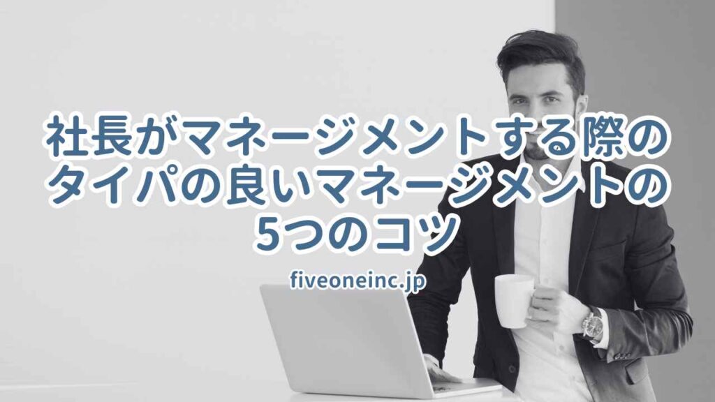 社長がマネージメントする際のタイパの良いマネージメントの5つのコツ