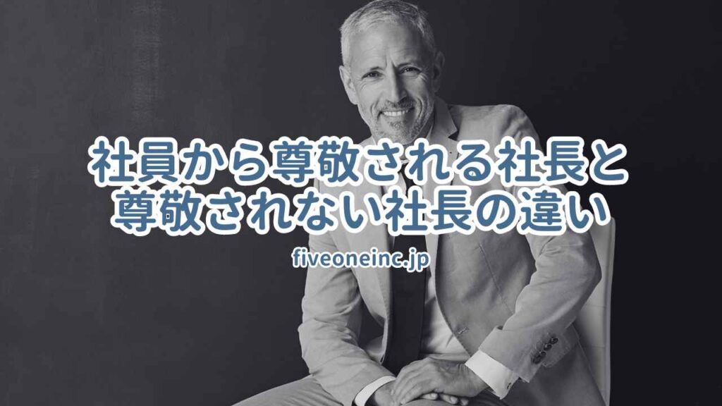 社員から尊敬される社長と尊敬されない社長の違い