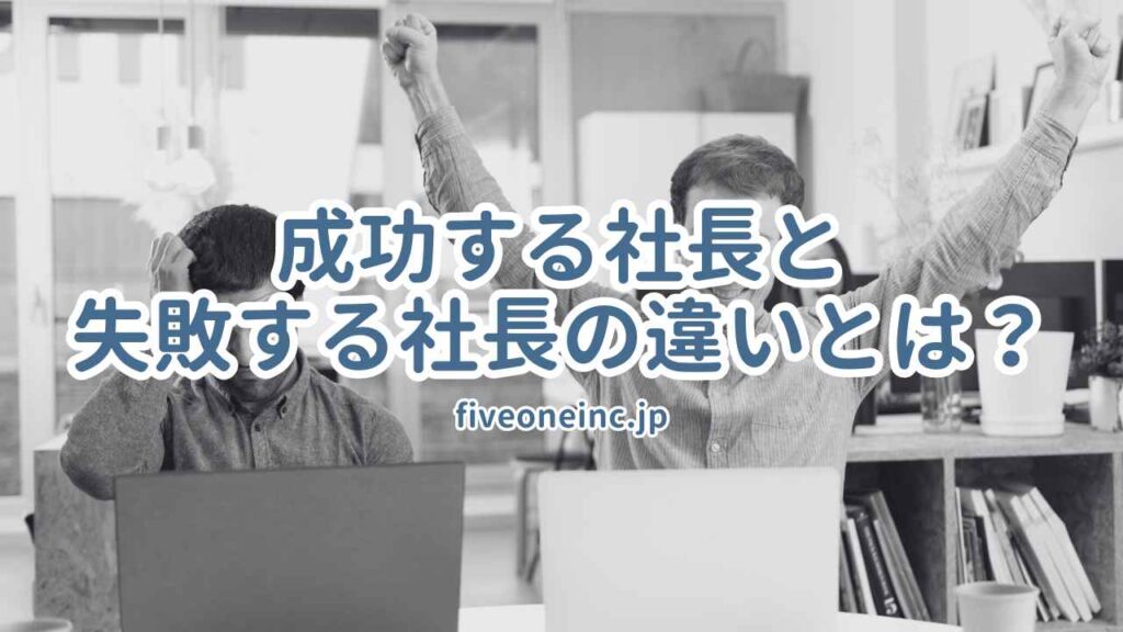 成功する社長と失敗する社長の違いとは?