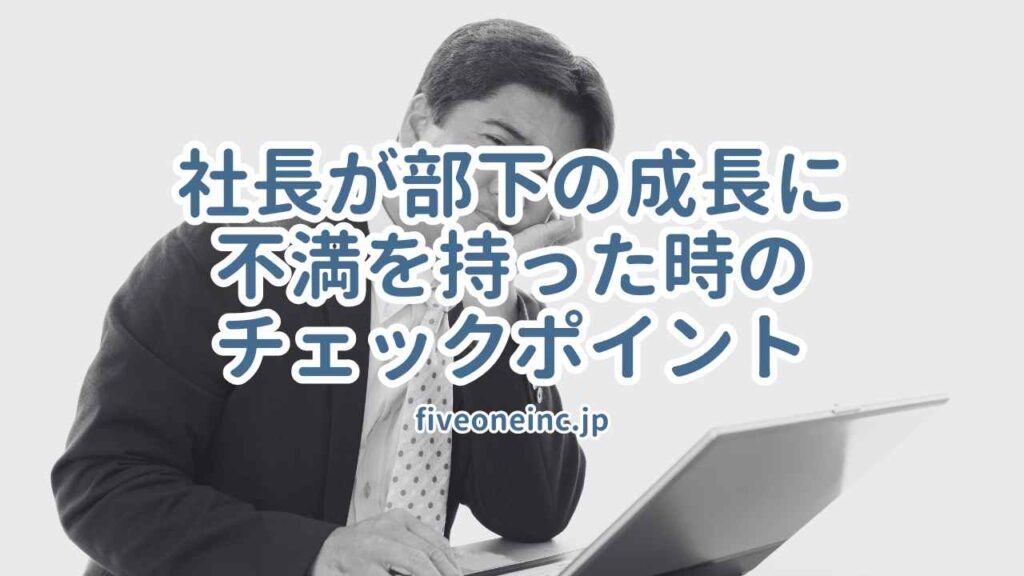 社長が部下の成長に不満を持った時のチェックポイント