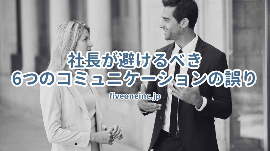 社長が避けるべき6つのコミュニケーションの誤り