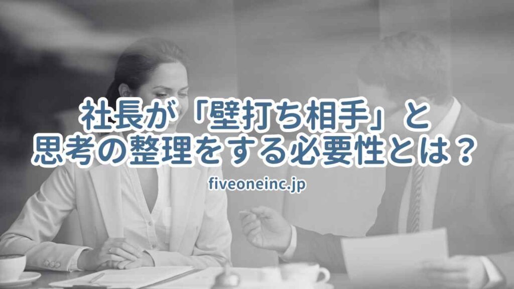 社長が「壁打ち相手」と思考の整理をする必要性とは?