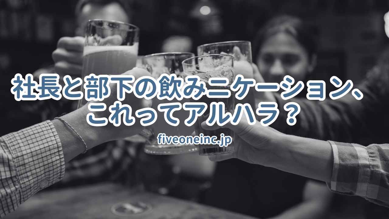 社長と部下の飲みニケーション、これってアルハラ？