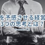 成功を予感させる経営者の3つの思考とは？