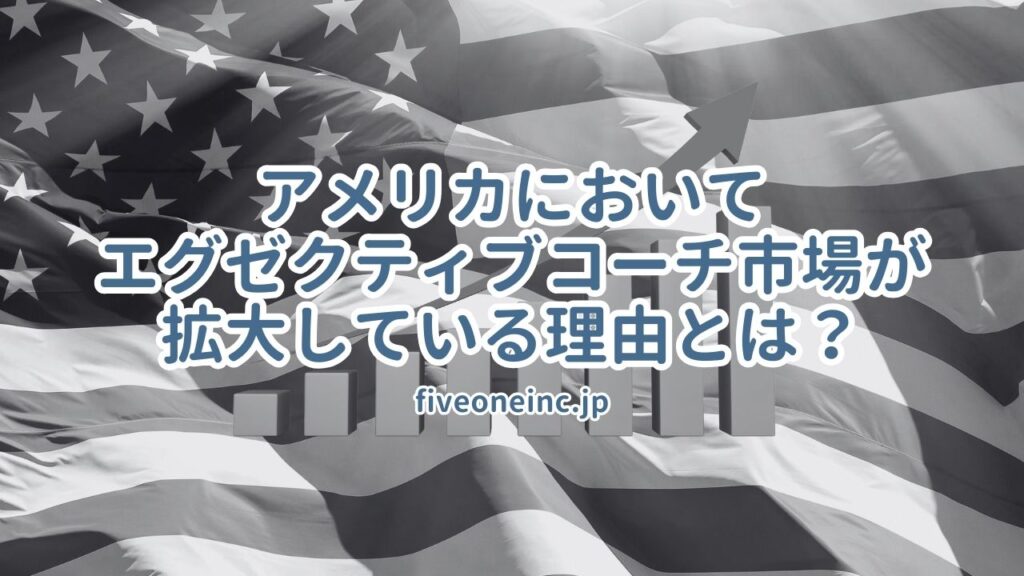 アメリカにおけるエグゼクティブコーチ市場が拡大している理由とは？