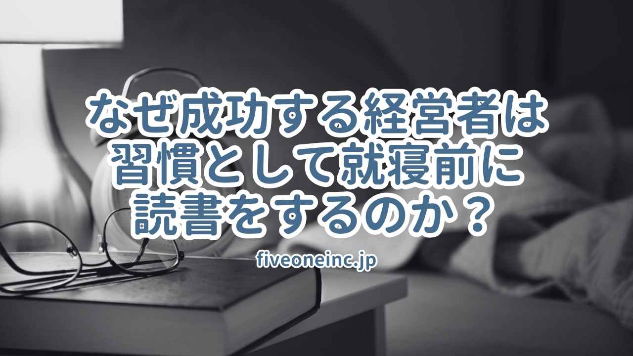 なぜ成功する経営者は習慣として就寝前に読書をするのか？