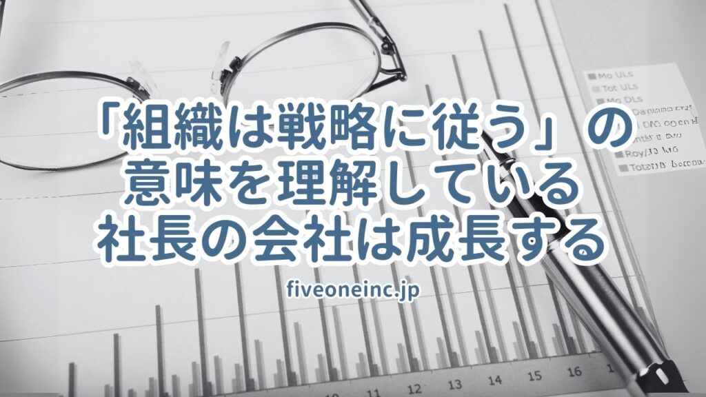 「組織は戦略に従う」の意味を理解している社長の会社は成長する