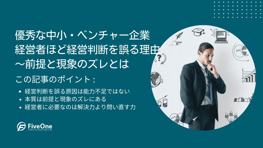 優秀な中小・ベンチャー企業経営者ほど経営判断を誤る理由|前提と現象のズレとは